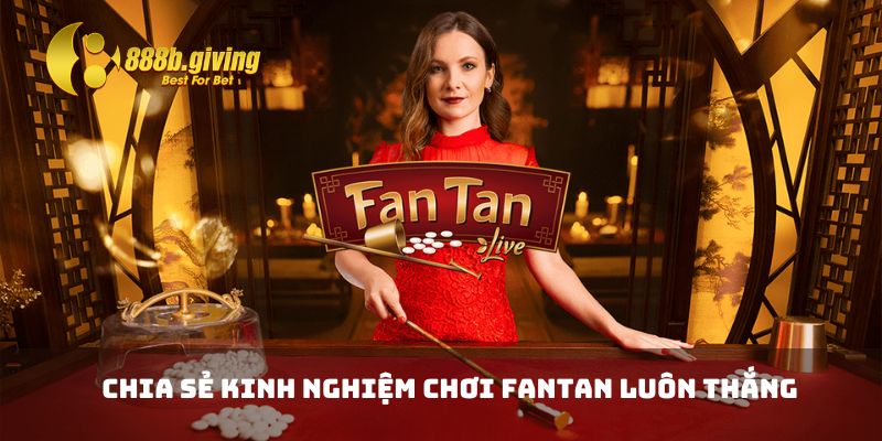 Chia sẻ kinh nghiệm chơi Fantan luôn thắng