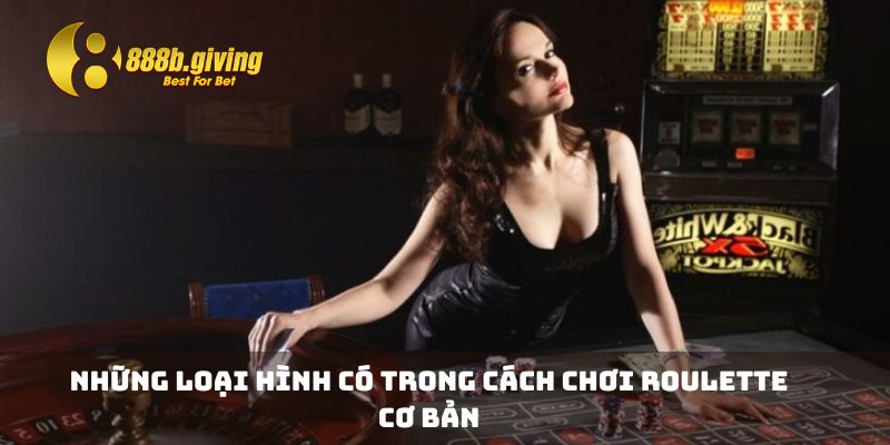 Những loại hình có trong cách chơi Roulette cơ bản