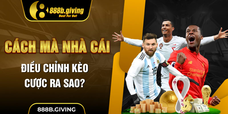 Cách mà nhà cái điều chỉnh kèo cược ra sao?
